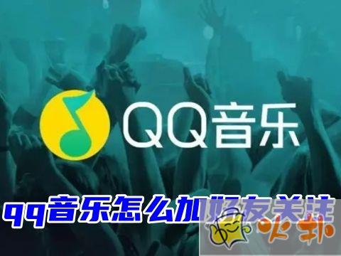 qq音樂怎么加好友關注 qq音樂怎么加陌生人好友