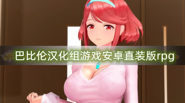 巴比伦汉化组游戏安卓直装版rpg下载-巴比伦汉化组rpg游戏安卓直装版免费下载